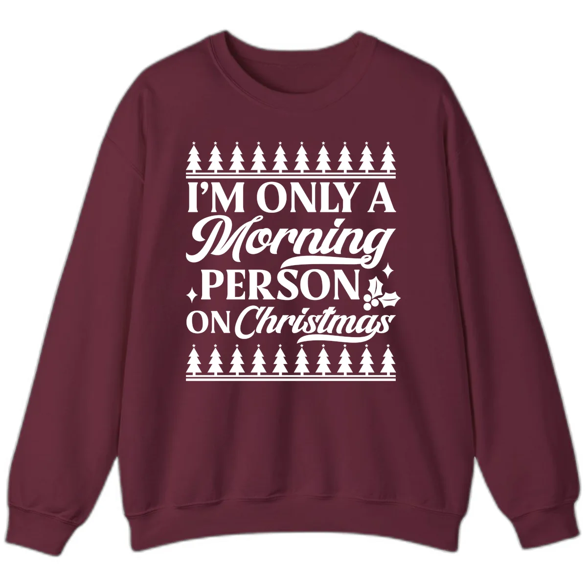 I'm Only A Morning Person On Christmas Sweatshirt in Maroon